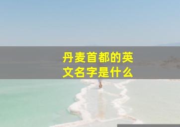 丹麦首都的英文名字是什么