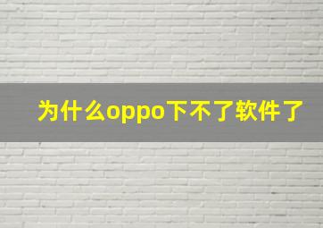 为什么oppo下不了软件了