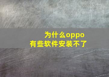 为什么oppo有些软件安装不了