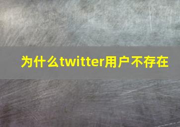 为什么twitter用户不存在