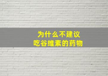 为什么不建议吃谷维素的药物