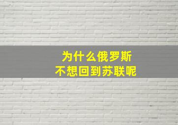 为什么俄罗斯不想回到苏联呢