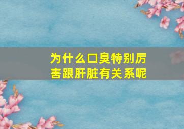 为什么口臭特别厉害跟肝脏有关系呢