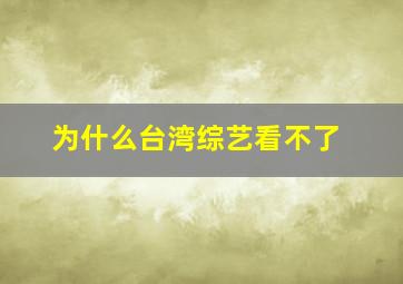 为什么台湾综艺看不了