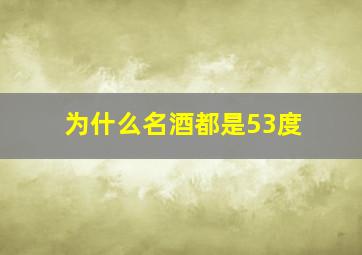 为什么名酒都是53度