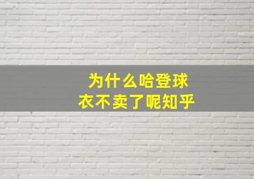 为什么哈登球衣不卖了呢知乎