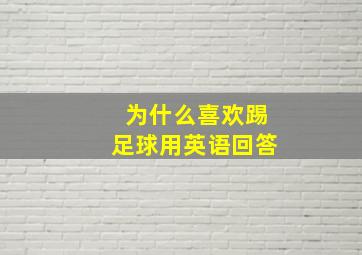 为什么喜欢踢足球用英语回答