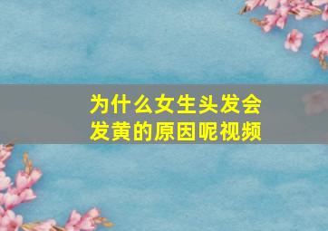 为什么女生头发会发黄的原因呢视频