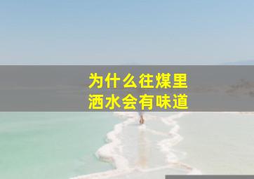 为什么往煤里洒水会有味道