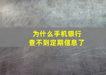 为什么手机银行查不到定期信息了