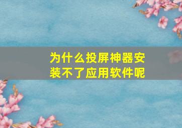 为什么投屏神器安装不了应用软件呢