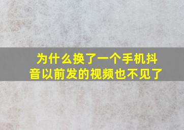 为什么换了一个手机抖音以前发的视频也不见了