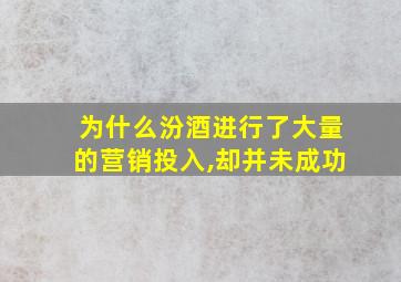 为什么汾酒进行了大量的营销投入,却并未成功