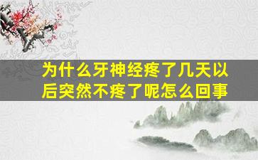 为什么牙神经疼了几天以后突然不疼了呢怎么回事