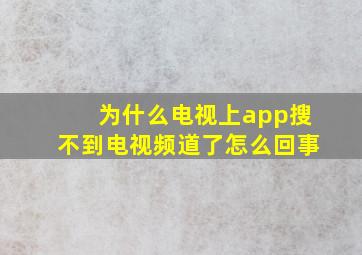 为什么电视上app搜不到电视频道了怎么回事