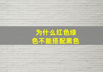 为什么红色绿色不能搭配黑色