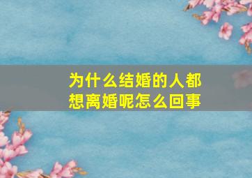 为什么结婚的人都想离婚呢怎么回事