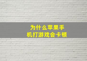 为什么苹果手机打游戏会卡顿