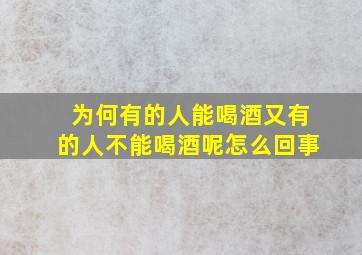 为何有的人能喝酒又有的人不能喝酒呢怎么回事