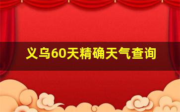 义乌60天精确天气查询