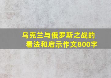 乌克兰与俄罗斯之战的看法和启示作文800字