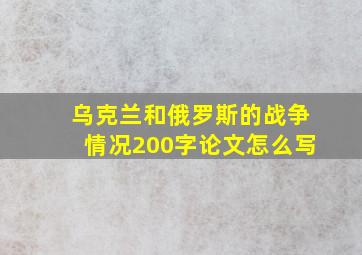 乌克兰和俄罗斯的战争情况200字论文怎么写