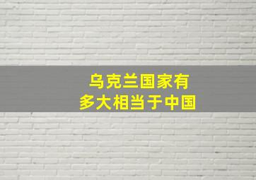 乌克兰国家有多大相当于中国