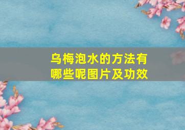 乌梅泡水的方法有哪些呢图片及功效