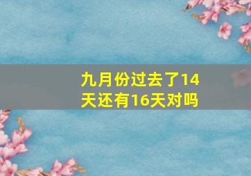 九月份过去了14天还有16天对吗