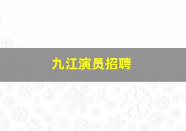 九江演员招聘