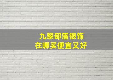 九黎部落银饰在哪买便宜又好