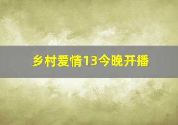 乡村爱情13今晚开播