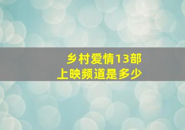 乡村爱情13部上映频道是多少