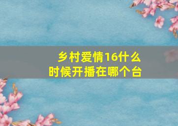 乡村爱情16什么时候开播在哪个台