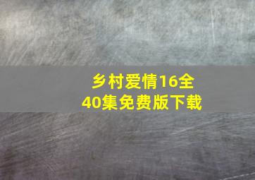 乡村爱情16全40集免费版下载