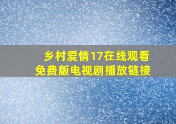 乡村爱情17在线观看免费版电视剧播放链接