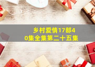 乡村爱情17部40集全集第二十五集