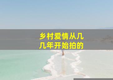 乡村爱情从几几年开始拍的