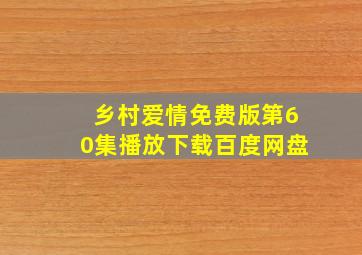 乡村爱情免费版第60集播放下载百度网盘