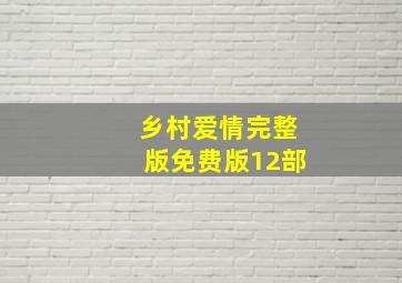 乡村爱情完整版免费版12部