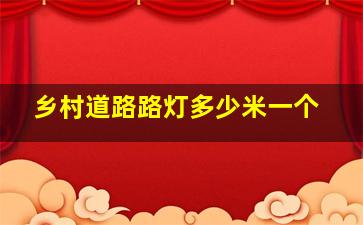 乡村道路路灯多少米一个