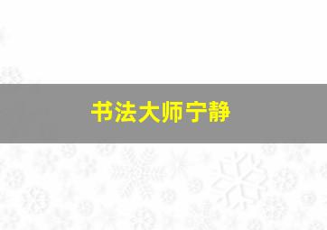 书法大师宁静