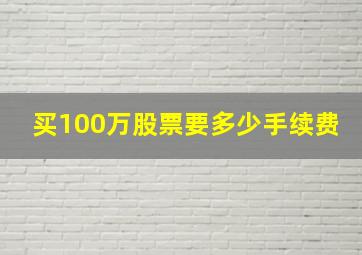 买100万股票要多少手续费