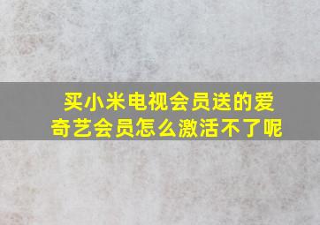 买小米电视会员送的爱奇艺会员怎么激活不了呢