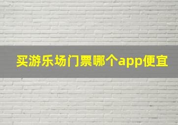 买游乐场门票哪个app便宜