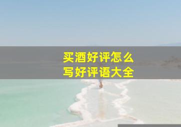 买酒好评怎么写好评语大全