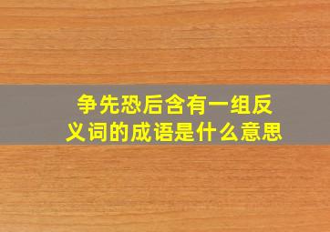 争先恐后含有一组反义词的成语是什么意思