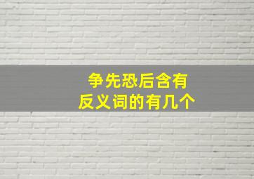 争先恐后含有反义词的有几个