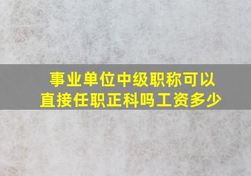 事业单位中级职称可以直接任职正科吗工资多少