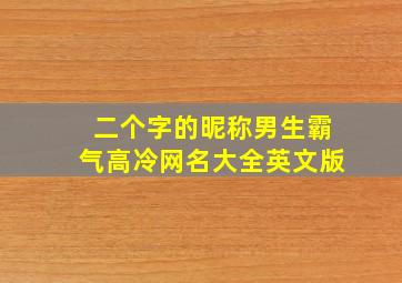 二个字的昵称男生霸气高冷网名大全英文版